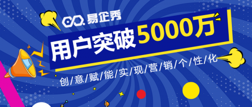 易企秀注册用户突破5000万 创意赋能实现营销个性化